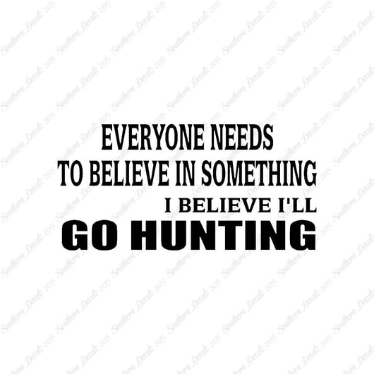 Everyone Needs To Believe Go Hunting